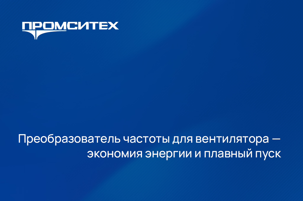 Преобразователь частоты для вентилятора – экономия энергии и плавный пуск