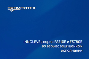 INNOLEVEL серии FS710E и FS780E теперь доступны во взрывозащищенном исполнении Ех.